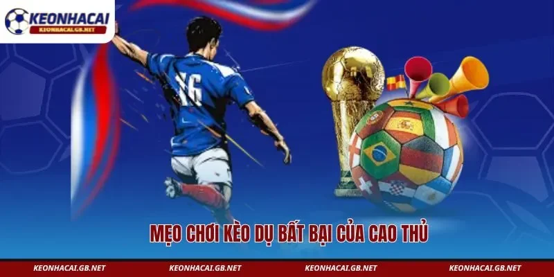 Mẹo chơi kèo dụ bất bại của cao thủ